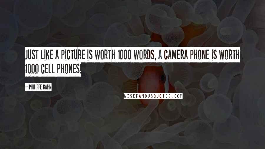 Philippe Kahn Quotes: Just like a picture is worth 1000 words, a camera phone is worth 1000 cell phones!