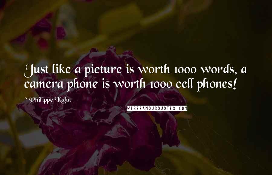 Philippe Kahn Quotes: Just like a picture is worth 1000 words, a camera phone is worth 1000 cell phones!