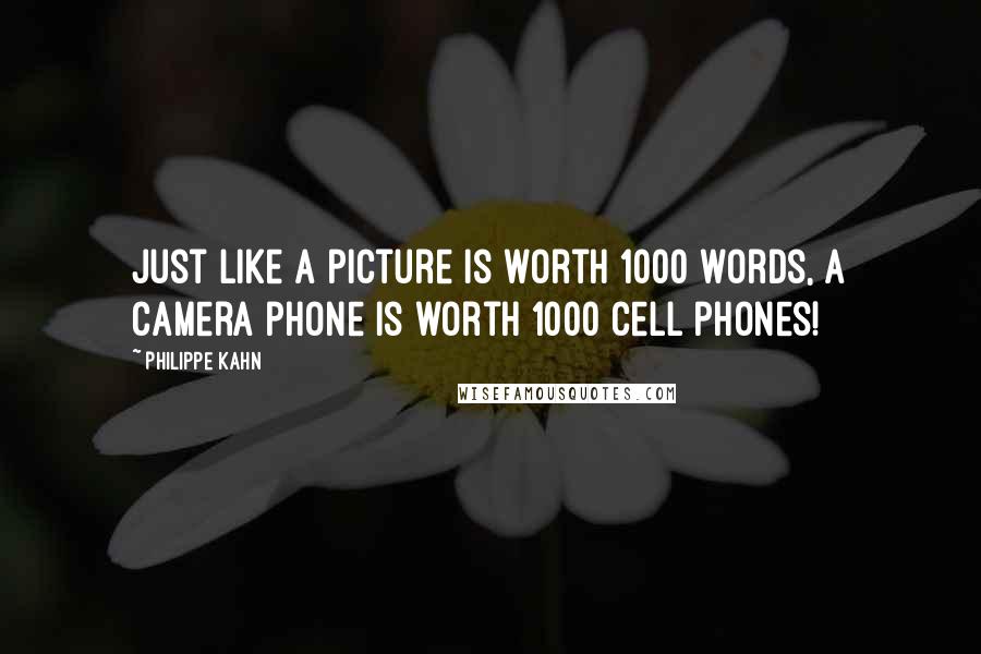 Philippe Kahn Quotes: Just like a picture is worth 1000 words, a camera phone is worth 1000 cell phones!