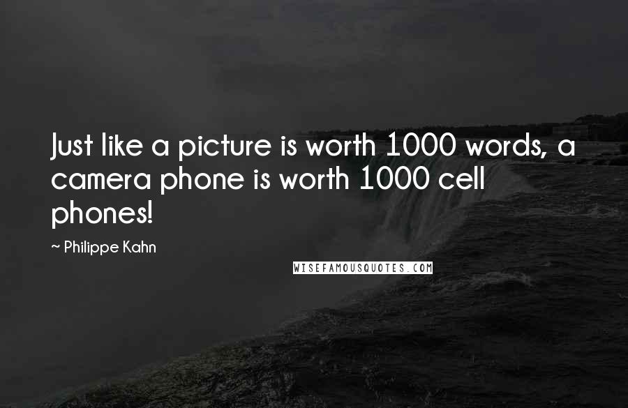 Philippe Kahn Quotes: Just like a picture is worth 1000 words, a camera phone is worth 1000 cell phones!