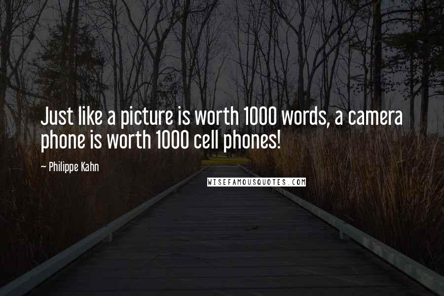 Philippe Kahn Quotes: Just like a picture is worth 1000 words, a camera phone is worth 1000 cell phones!