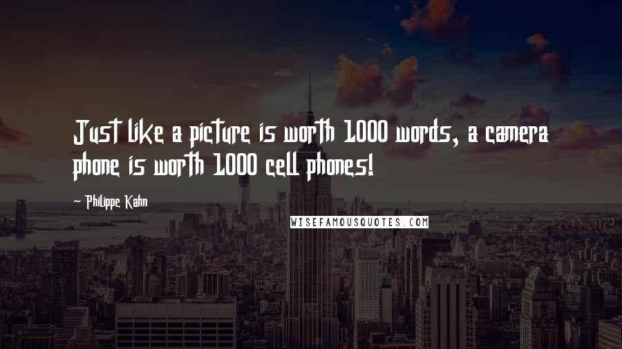 Philippe Kahn Quotes: Just like a picture is worth 1000 words, a camera phone is worth 1000 cell phones!