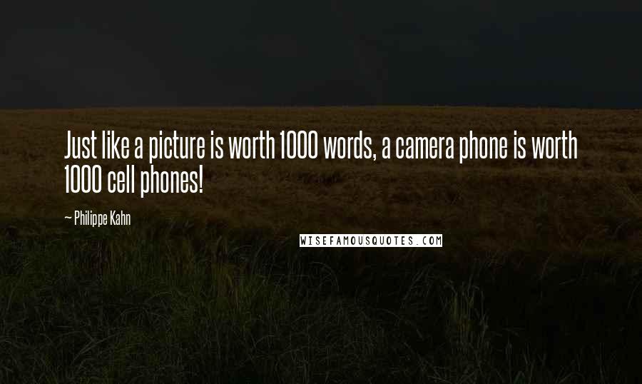 Philippe Kahn Quotes: Just like a picture is worth 1000 words, a camera phone is worth 1000 cell phones!