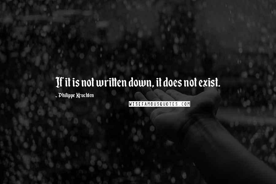 Philippe Kruchten Quotes: If it is not written down, it does not exist.