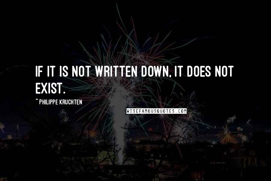 Philippe Kruchten Quotes: If it is not written down, it does not exist.