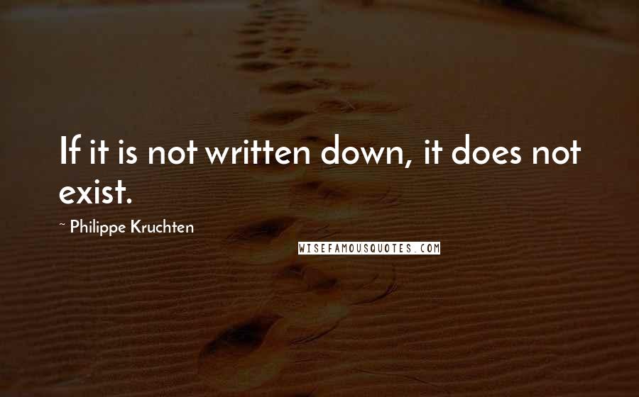 Philippe Kruchten Quotes: If it is not written down, it does not exist.