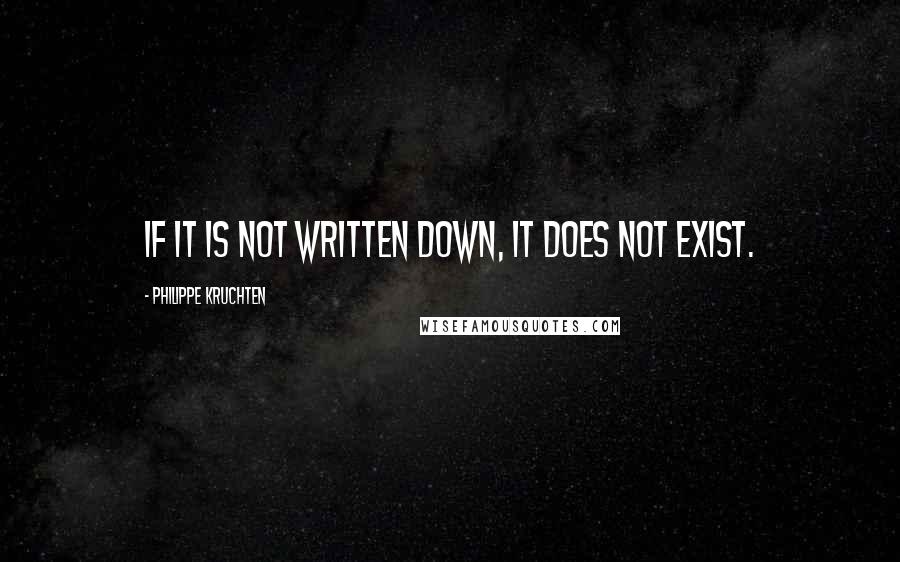 Philippe Kruchten Quotes: If it is not written down, it does not exist.