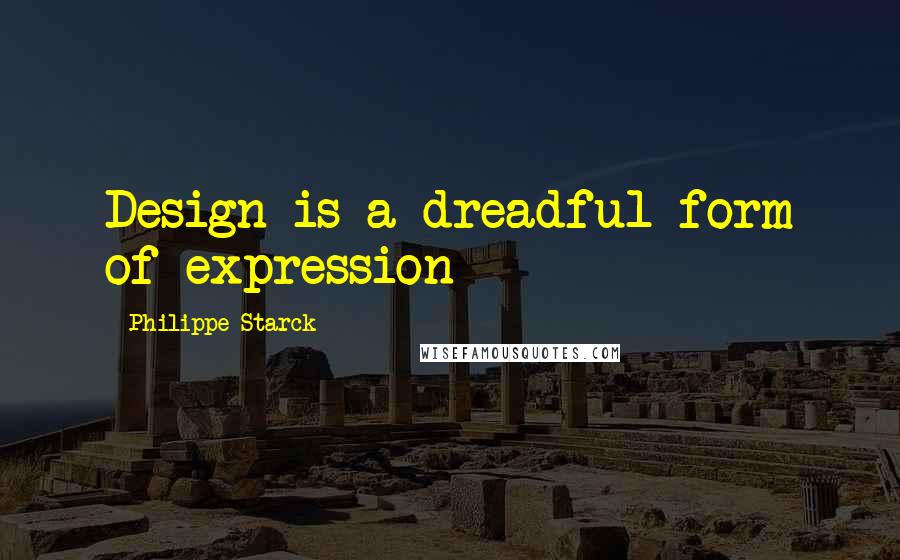 Philippe Starck Quotes: Design is a dreadful form of expression