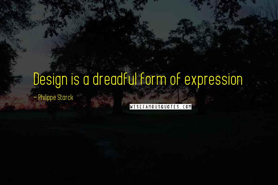 Philippe Starck Quotes: Design is a dreadful form of expression