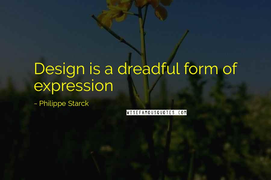 Philippe Starck Quotes: Design is a dreadful form of expression