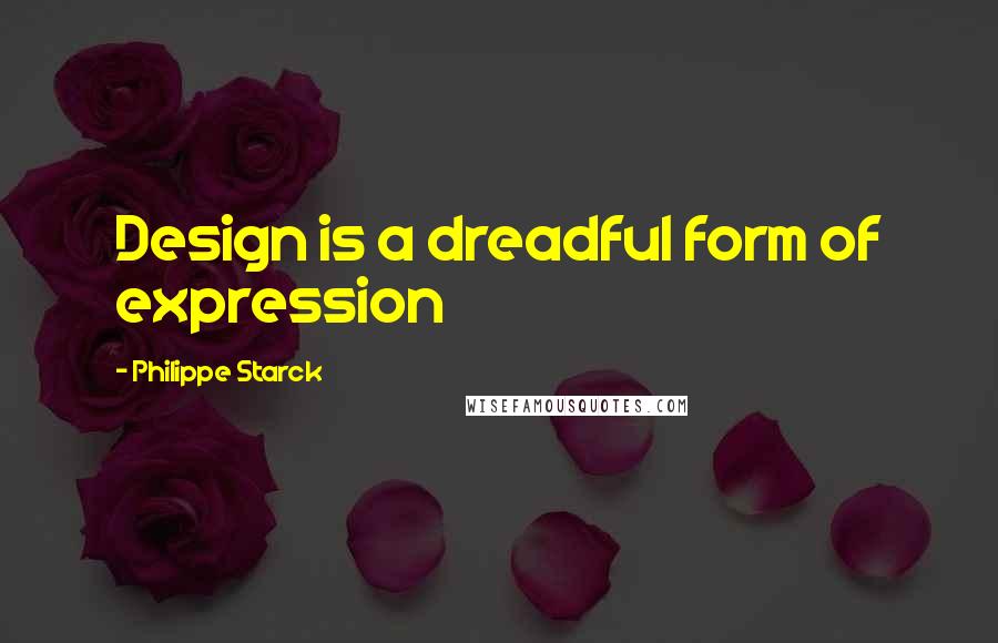 Philippe Starck Quotes: Design is a dreadful form of expression