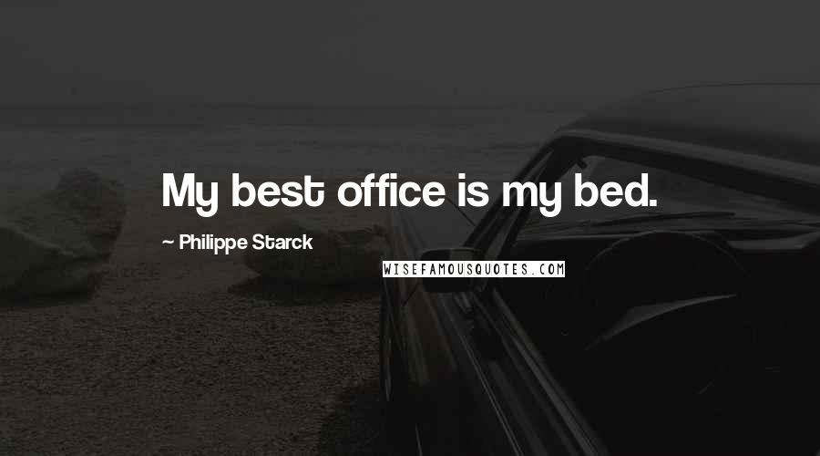 Philippe Starck Quotes: My best office is my bed.