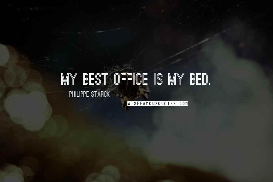 Philippe Starck Quotes: My best office is my bed.