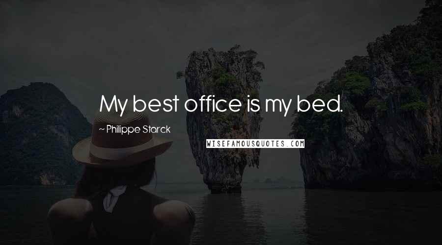 Philippe Starck Quotes: My best office is my bed.