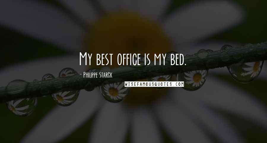 Philippe Starck Quotes: My best office is my bed.