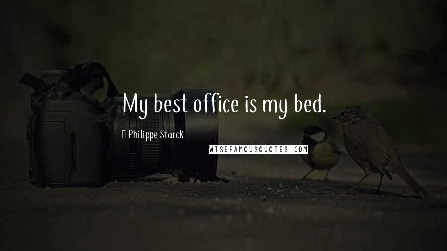 Philippe Starck Quotes: My best office is my bed.