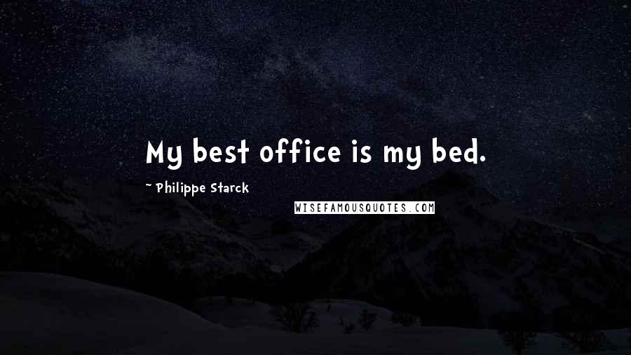 Philippe Starck Quotes: My best office is my bed.