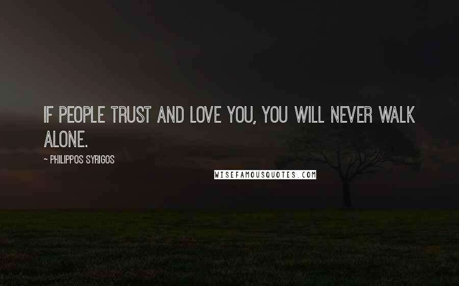 Philippos Syrigos Quotes: If people trust and love you, you will never walk alone.