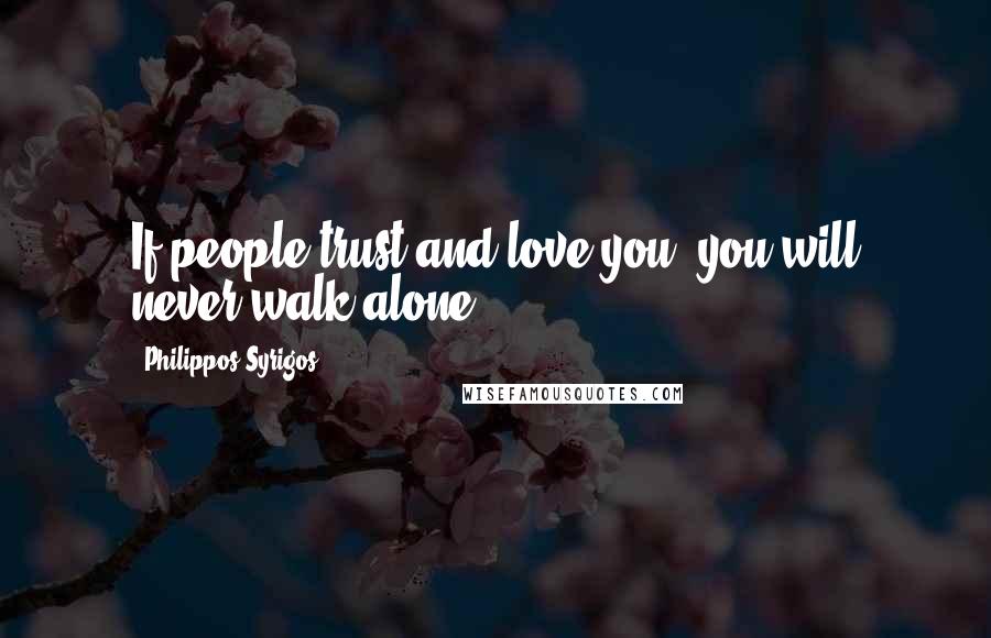 Philippos Syrigos Quotes: If people trust and love you, you will never walk alone.