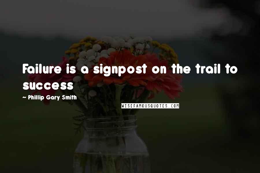 Phillip Gary Smith Quotes: Failure is a signpost on the trail to success