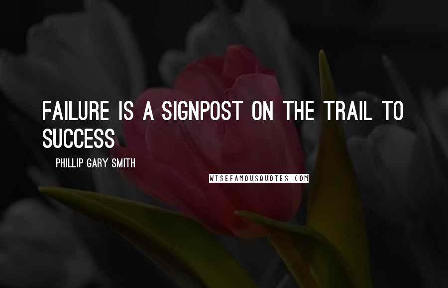 Phillip Gary Smith Quotes: Failure is a signpost on the trail to success