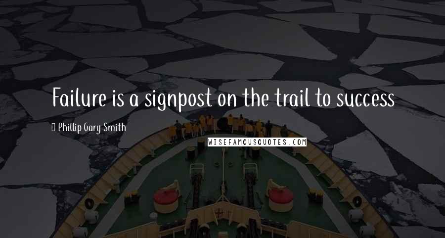 Phillip Gary Smith Quotes: Failure is a signpost on the trail to success