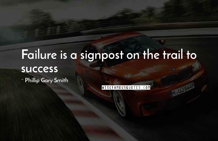 Phillip Gary Smith Quotes: Failure is a signpost on the trail to success