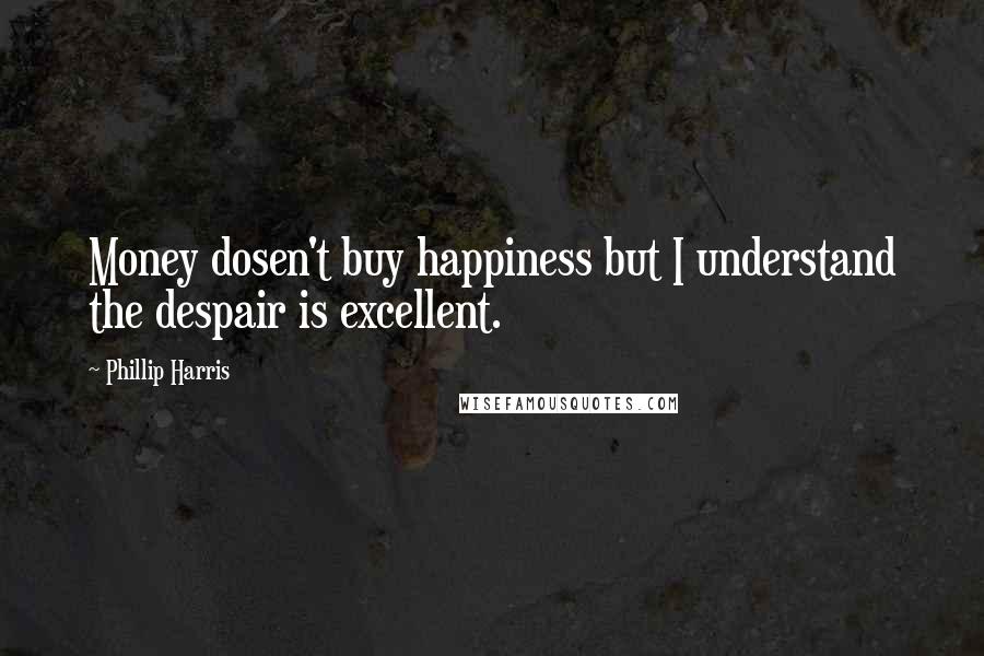 Phillip Harris Quotes: Money dosen't buy happiness but I understand the despair is excellent.