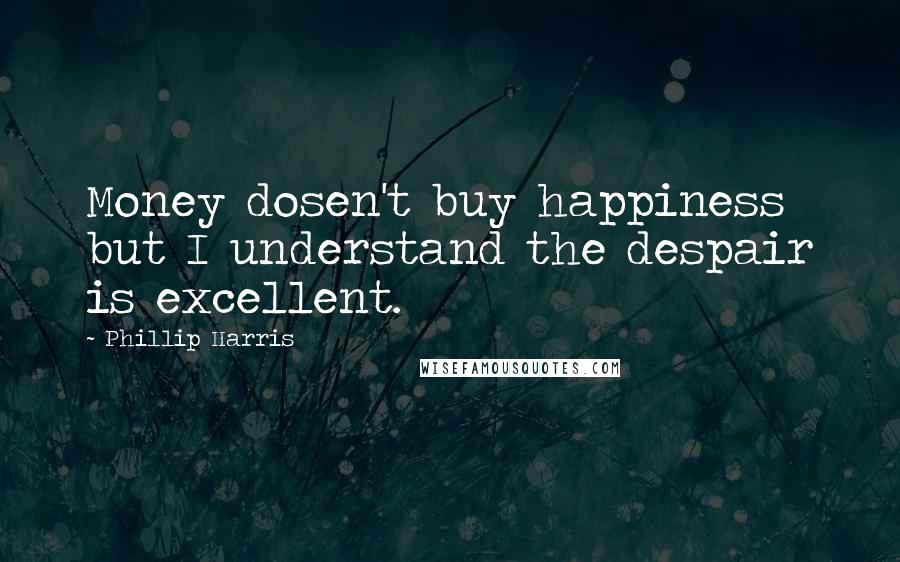 Phillip Harris Quotes: Money dosen't buy happiness but I understand the despair is excellent.