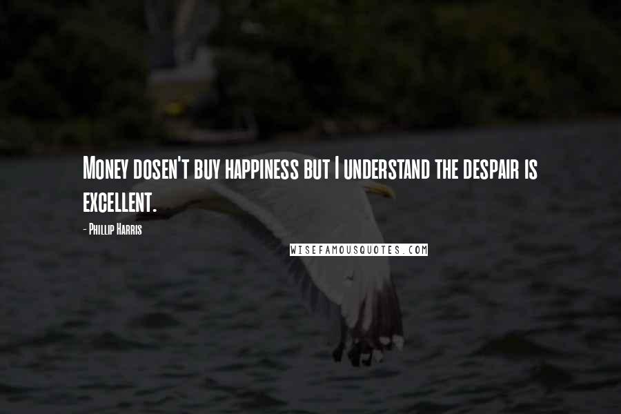 Phillip Harris Quotes: Money dosen't buy happiness but I understand the despair is excellent.