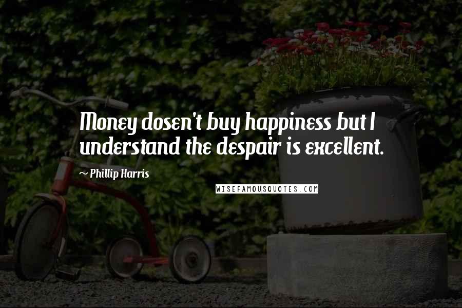 Phillip Harris Quotes: Money dosen't buy happiness but I understand the despair is excellent.
