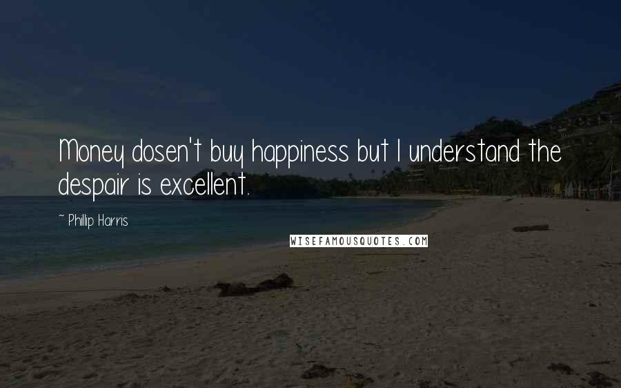 Phillip Harris Quotes: Money dosen't buy happiness but I understand the despair is excellent.