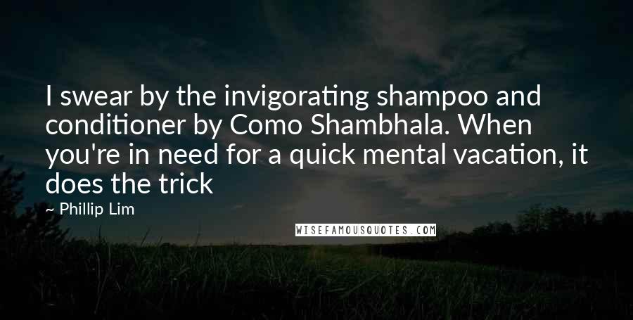 Phillip Lim Quotes: I swear by the invigorating shampoo and conditioner by Como Shambhala. When you're in need for a quick mental vacation, it does the trick