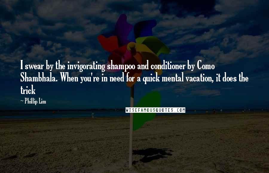 Phillip Lim Quotes: I swear by the invigorating shampoo and conditioner by Como Shambhala. When you're in need for a quick mental vacation, it does the trick