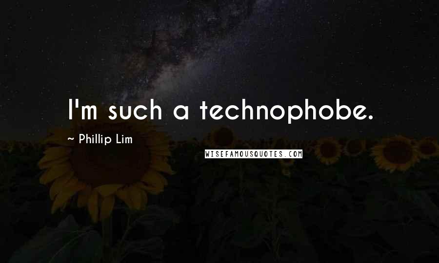 Phillip Lim Quotes: I'm such a technophobe.