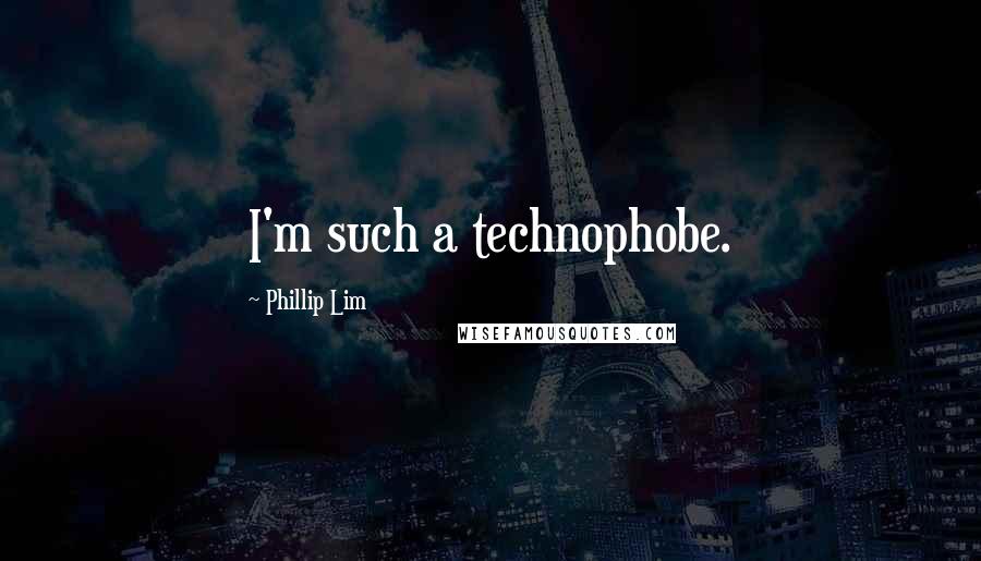 Phillip Lim Quotes: I'm such a technophobe.