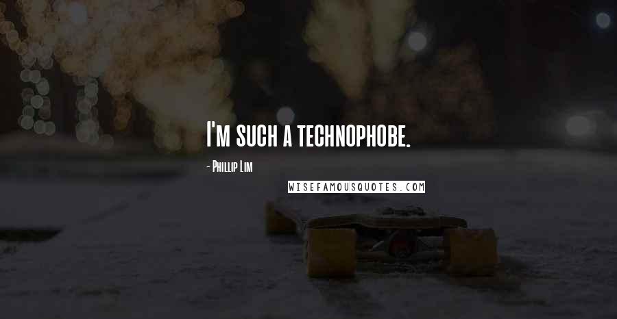 Phillip Lim Quotes: I'm such a technophobe.