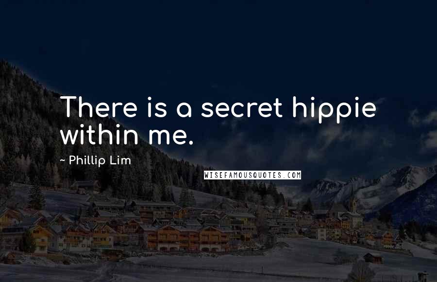 Phillip Lim Quotes: There is a secret hippie within me.