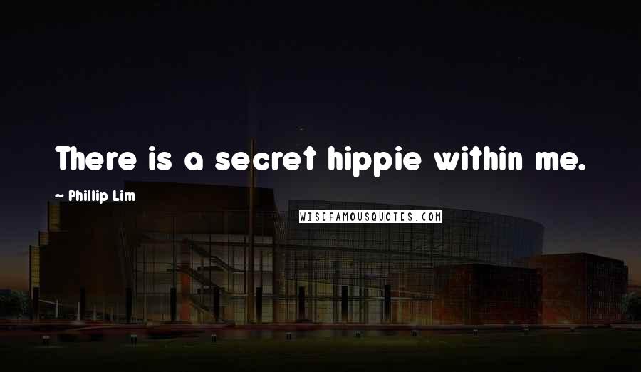 Phillip Lim Quotes: There is a secret hippie within me.