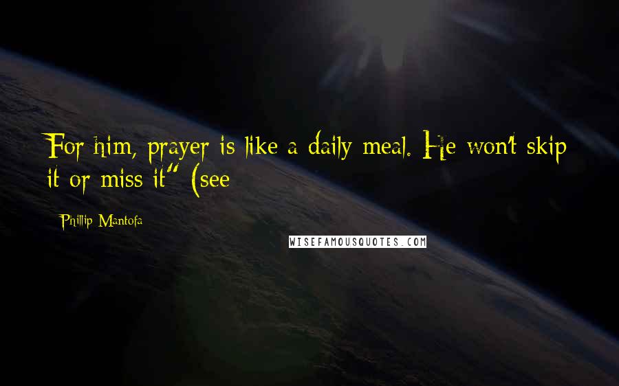 Phillip Mantofa Quotes: For him, prayer is like a daily meal. He won't skip it or miss it" (see