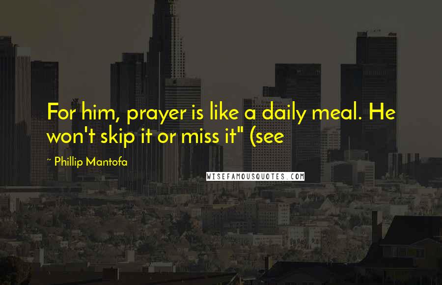 Phillip Mantofa Quotes: For him, prayer is like a daily meal. He won't skip it or miss it" (see