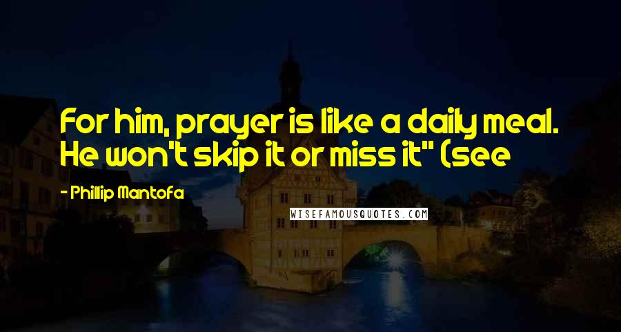 Phillip Mantofa Quotes: For him, prayer is like a daily meal. He won't skip it or miss it" (see