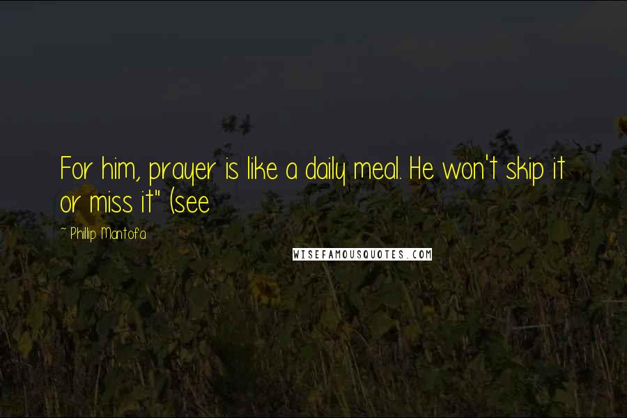 Phillip Mantofa Quotes: For him, prayer is like a daily meal. He won't skip it or miss it" (see