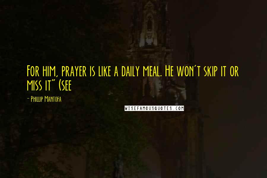 Phillip Mantofa Quotes: For him, prayer is like a daily meal. He won't skip it or miss it" (see