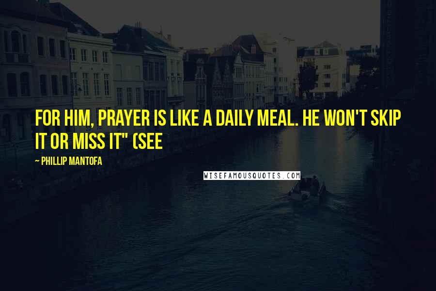 Phillip Mantofa Quotes: For him, prayer is like a daily meal. He won't skip it or miss it" (see