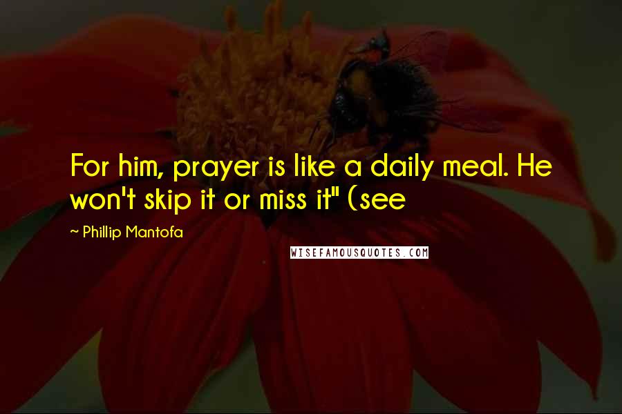 Phillip Mantofa Quotes: For him, prayer is like a daily meal. He won't skip it or miss it" (see