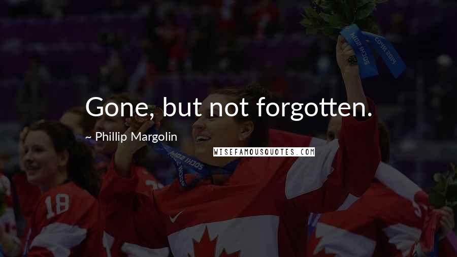 Phillip Margolin Quotes: Gone, but not forgotten.