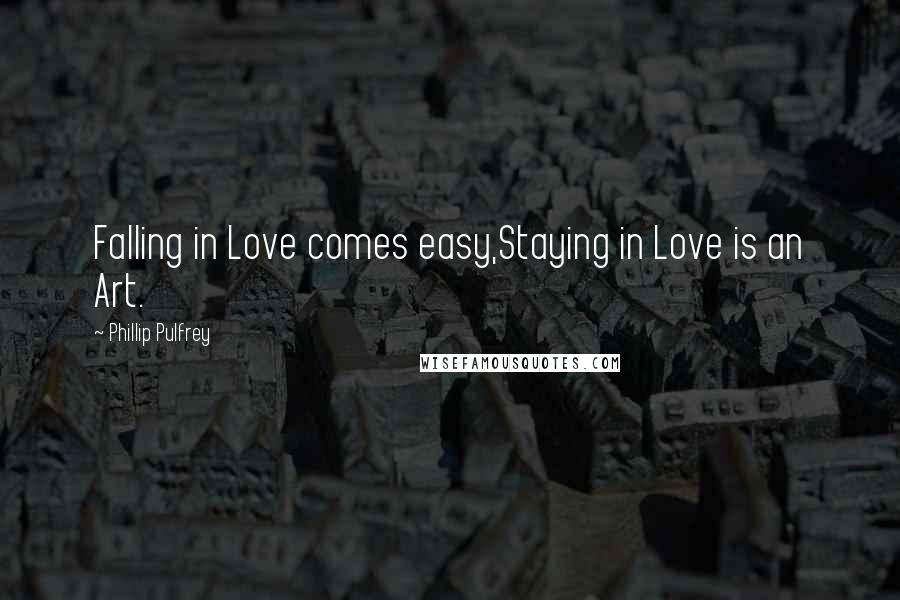 Phillip Pulfrey Quotes: Falling in Love comes easy,Staying in Love is an Art.