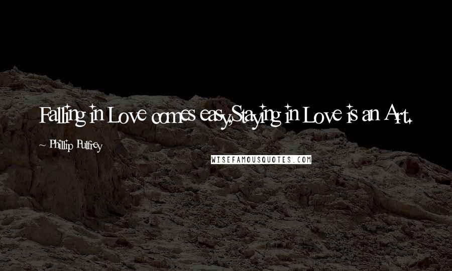 Phillip Pulfrey Quotes: Falling in Love comes easy,Staying in Love is an Art.