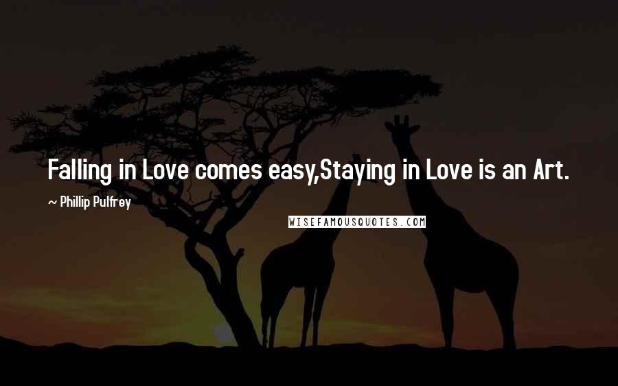 Phillip Pulfrey Quotes: Falling in Love comes easy,Staying in Love is an Art.